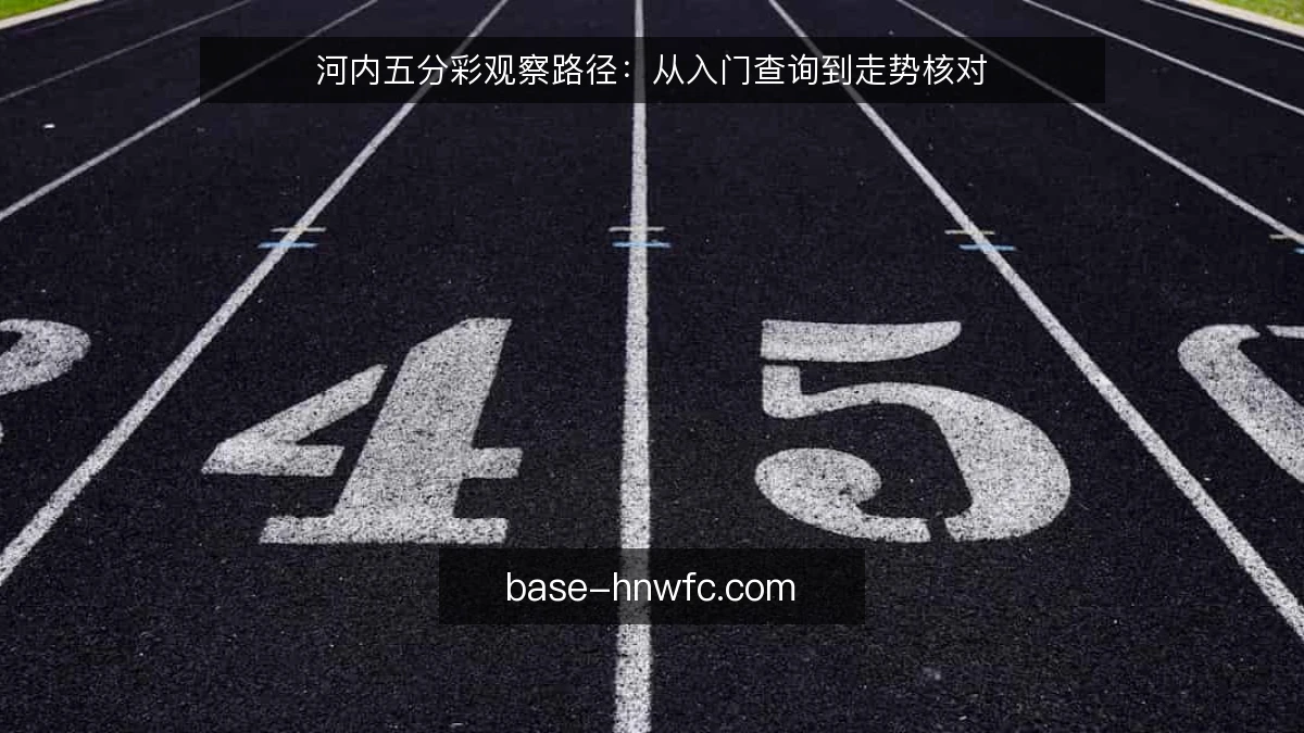 河内五分彩观察路径：从入门查询到走势核对