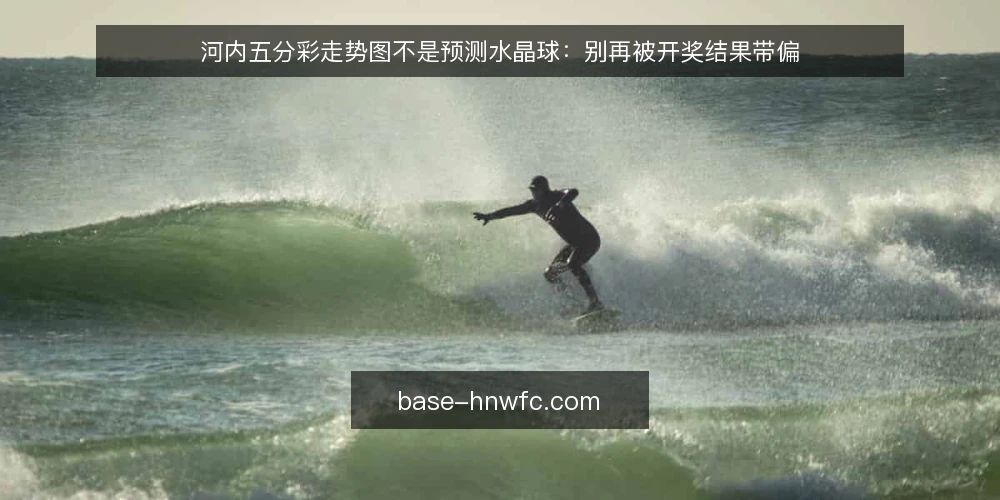 河内五分彩走势图不是预测水晶球：别再被开奖结果带偏 — 误区一：走势图能预测下一期开奖结果 配图