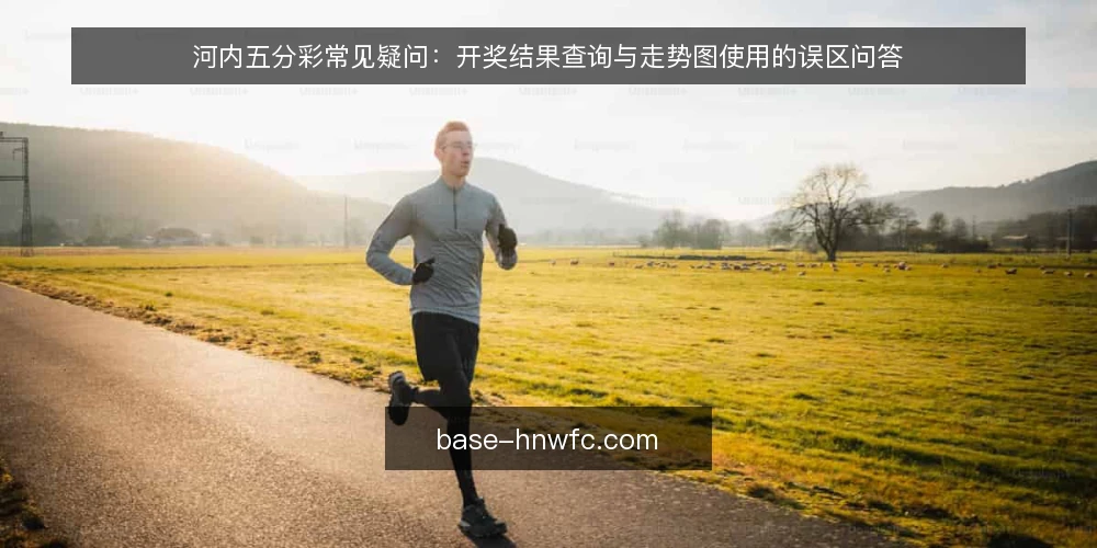河内五分彩常见疑问:开奖结果查询与走势图使用的误区问答 — 为什么查询河内五分彩时容易先入为主? 配图