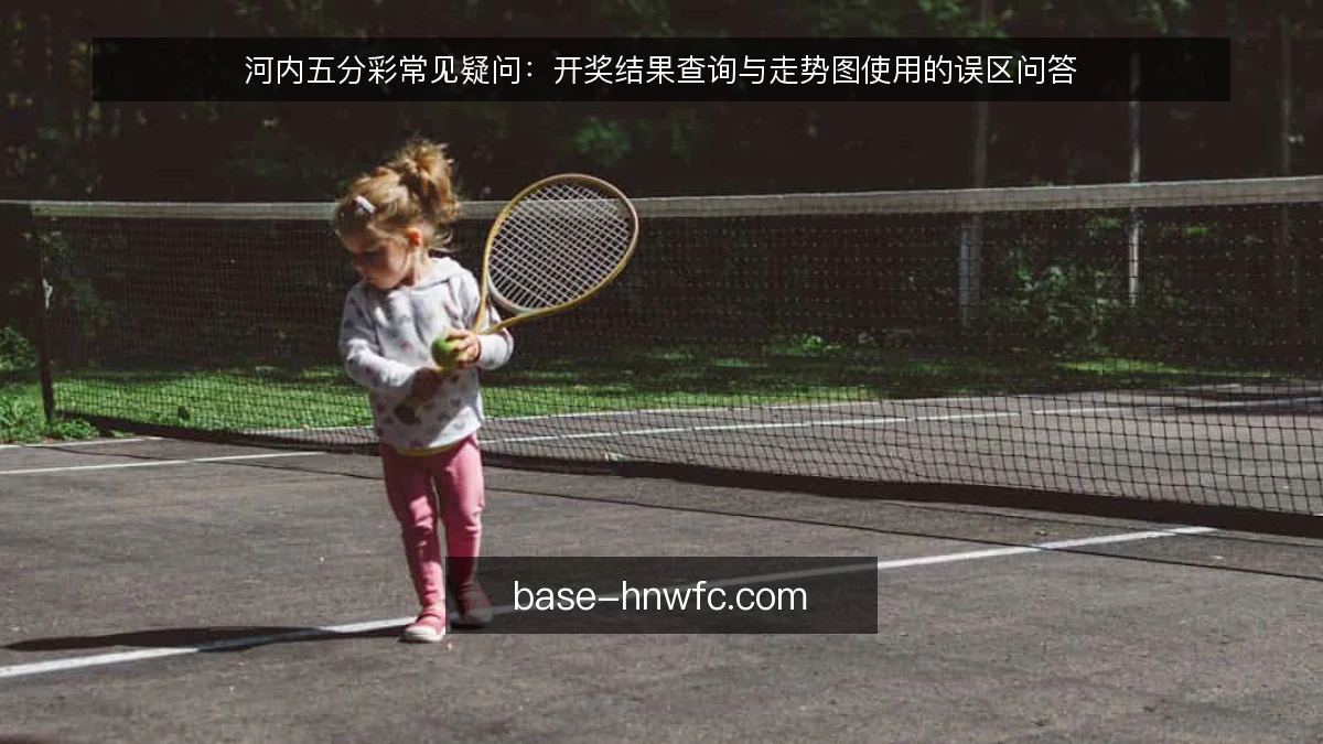 河内五分彩常见疑问:开奖结果查询与走势图使用的误区问答