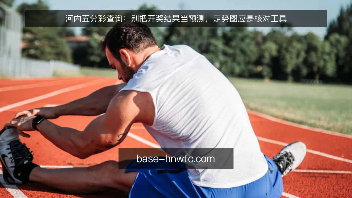 河内五分彩查询：别把开奖结果当预测，走势图应是核对工具
