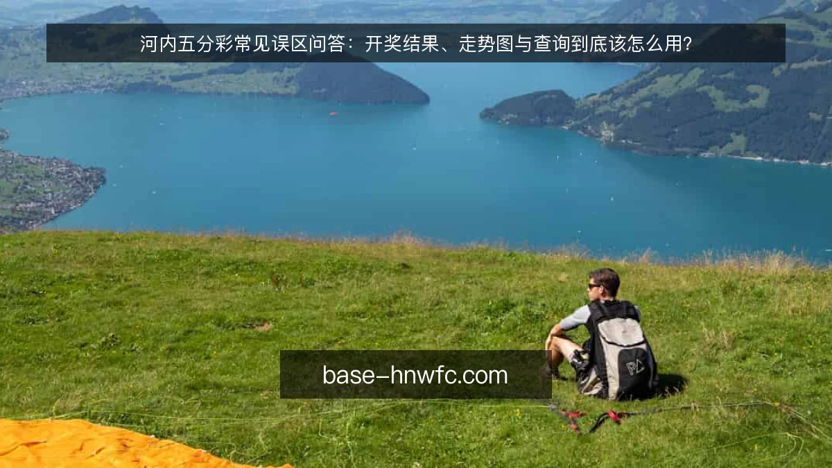 河内五分彩常见误区问答：开奖结果、走势图与查询到底该怎么用？